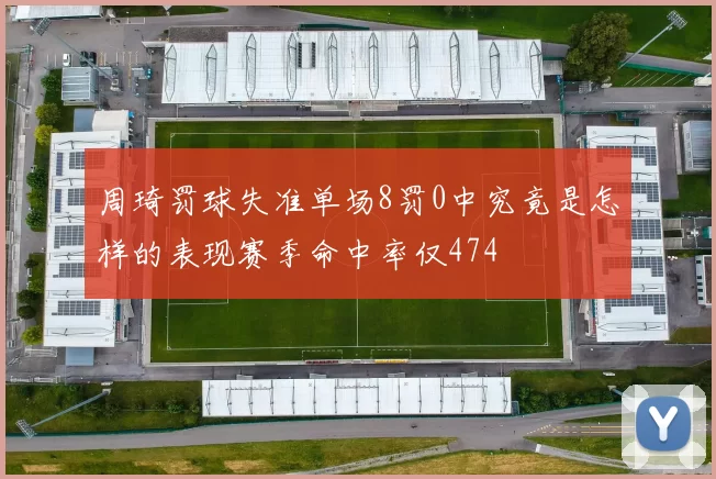 周琦罚球失准单场8罚0中究竟是怎样的表现赛季命中率仅474